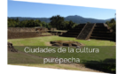 historia y ciudades importantes de la cultura purepecha